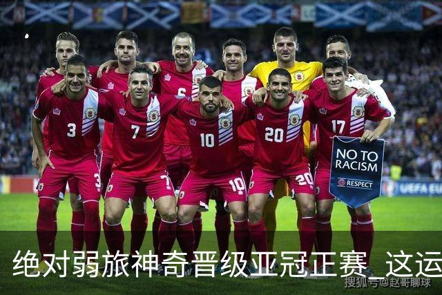 绝对弱旅神奇晋级亚冠正赛 这运气值好到没边了！